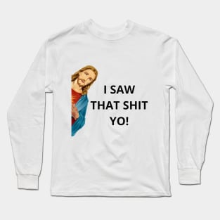 Jesus I SAW THAT SHIT YO! funny Long Sleeve T-Shirt